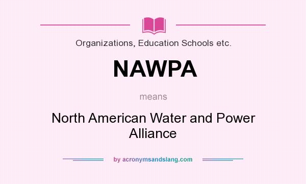 What does NAWPA mean? It stands for North American Water and Power Alliance