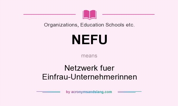 What does NEFU mean? It stands for Netzwerk fuer Einfrau-Unternehmerinnen
