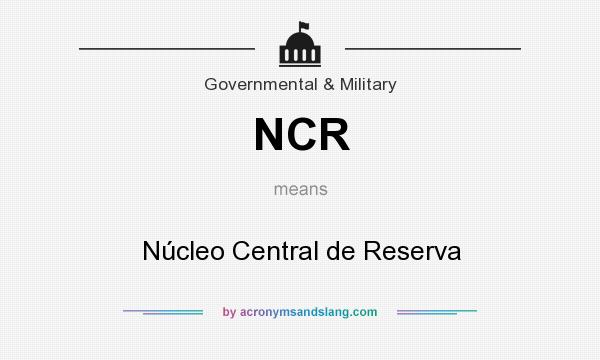 What does NCR mean? It stands for Núcleo Central de Reserva