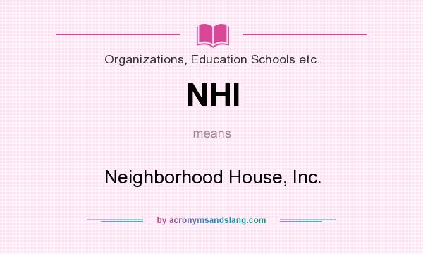What does NHI mean? It stands for Neighborhood House, Inc.