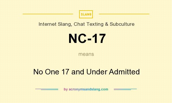 What does NC-17 mean? It stands for No One 17 and Under Admitted