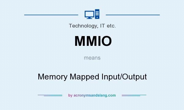 What does MMIO mean? It stands for Memory Mapped Input/Output