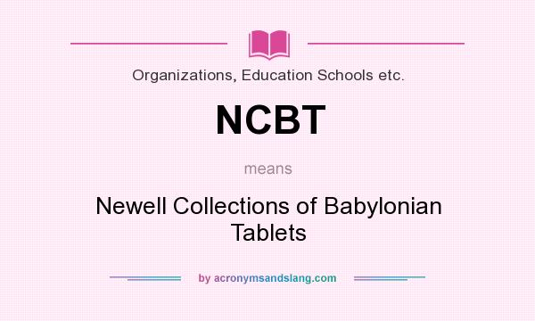 What does NCBT mean? It stands for Newell Collections of Babylonian Tablets