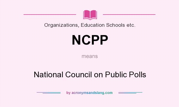 What does NCPP mean? It stands for National Council on Public Polls