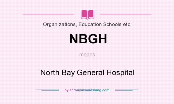 What does NBGH mean? It stands for North Bay General Hospital