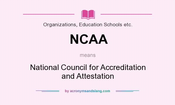 What does NCAA mean? It stands for National Council for Accreditation and Attestation