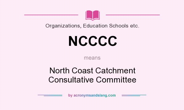 What does NCCCC mean? It stands for North Coast Catchment Consultative Committee