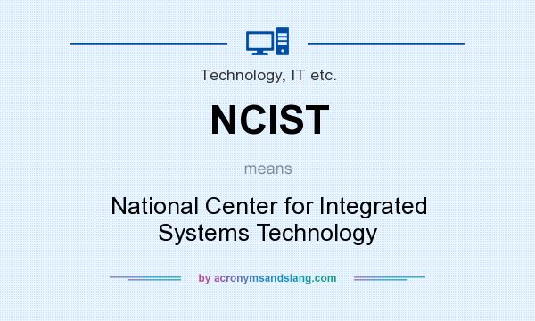 What does NCIST mean? It stands for National Center for Integrated Systems Technology