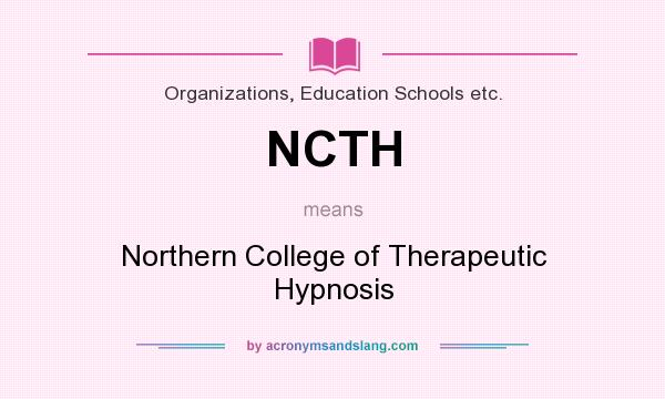 What does NCTH mean? It stands for Northern College of Therapeutic Hypnosis
