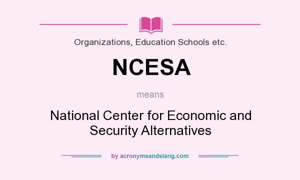 What does NCESA mean? It stands for National Center for Economic and Security Alternatives