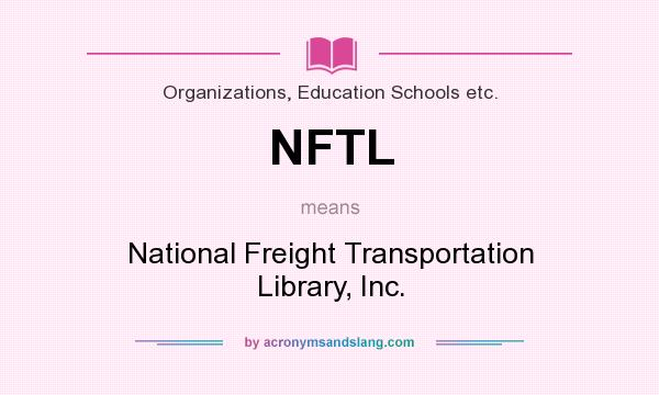 What does NFTL mean? It stands for National Freight Transportation Library, Inc.