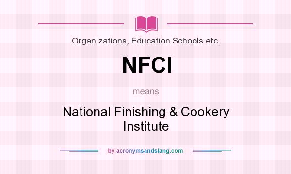 What does NFCI mean? It stands for National Finishing & Cookery Institute