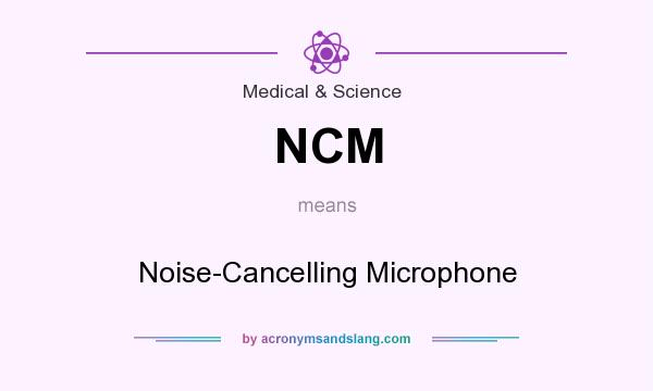 What does NCM mean? It stands for Noise-Cancelling Microphone