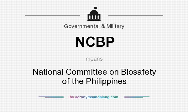 What does NCBP mean? It stands for National Committee on Biosafety of the Philippines