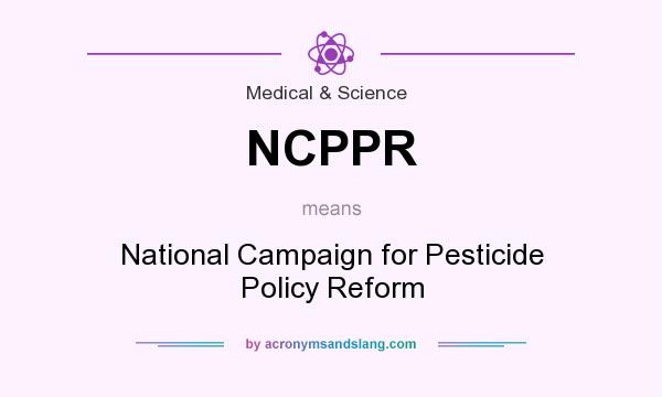 What does NCPPR mean? It stands for National Campaign for Pesticide Policy Reform