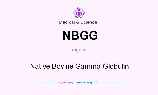 What does NBGG mean? It stands for Native Bovine Gamma-Globulin