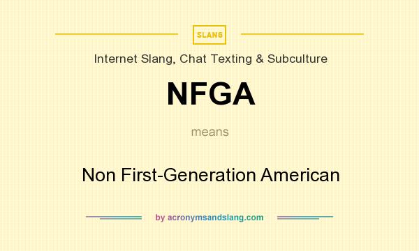 What does NFGA mean? It stands for Non First-Generation American
