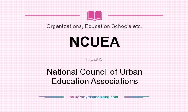 What does NCUEA mean? It stands for National Council of Urban Education Associations