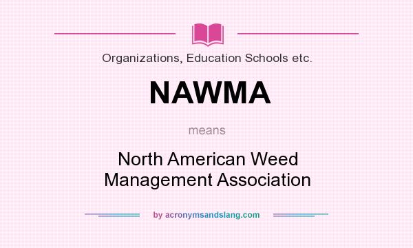 What does NAWMA mean? It stands for North American Weed Management Association