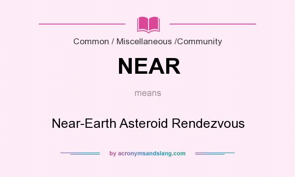 What does NEAR mean? It stands for Near-Earth Asteroid Rendezvous
