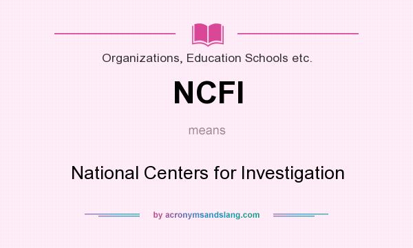 What does NCFI mean? It stands for National Centers for Investigation