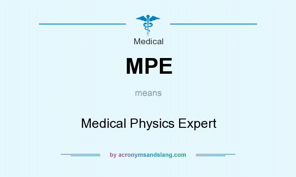 What does MPE mean? It stands for Medical Physics Expert