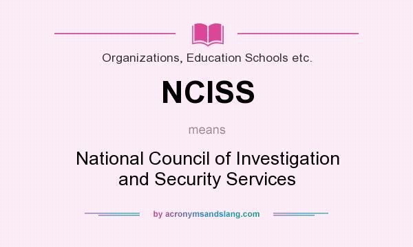 What does NCISS mean? It stands for National Council of Investigation and Security Services