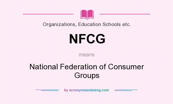 What does NFCG mean? It stands for National Federation of Consumer Groups