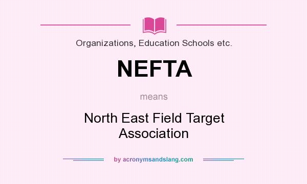 What does NEFTA mean? It stands for North East Field Target Association