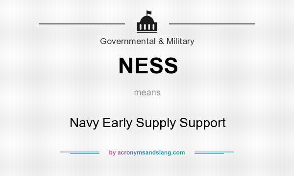 What does NESS mean? It stands for Navy Early Supply Support
