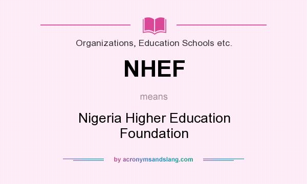 What does NHEF mean? It stands for Nigeria Higher Education Foundation