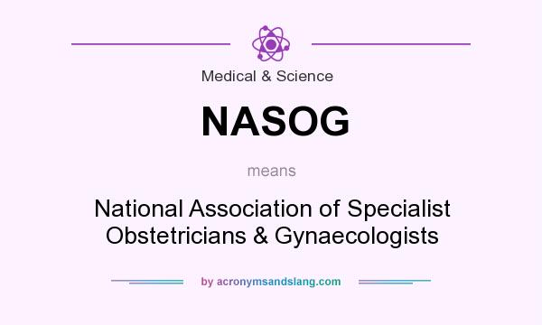 What does NASOG mean? It stands for National Association of Specialist Obstetricians & Gynaecologists
