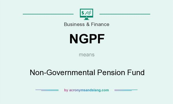 What does NGPF mean? It stands for Non-Governmental Pension Fund