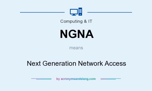What does NGNA mean? It stands for Next Generation Network Access