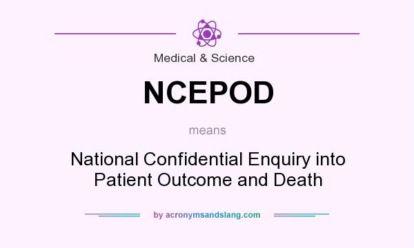 What does NCEPOD mean? It stands for National Confidential Enquiry into Patient Outcome and Death