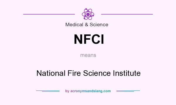 What does NFCI mean? It stands for National Fire Science Institute