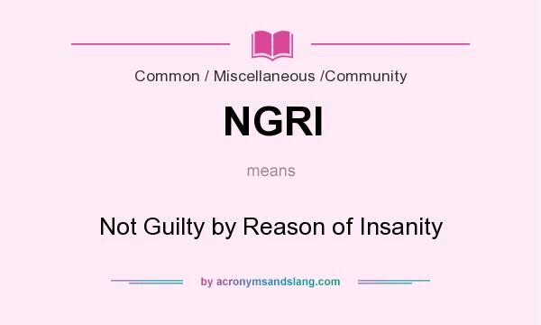 What does NGRI mean? It stands for Not Guilty by Reason of Insanity