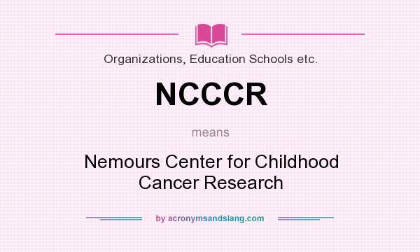 What does NCCCR mean? It stands for Nemours Center for Childhood Cancer Research