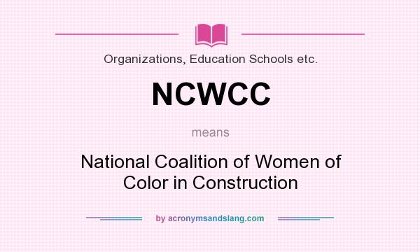 What does NCWCC mean? It stands for National Coalition of Women of Color in Construction