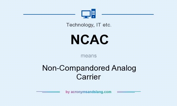 What does NCAC mean? It stands for Non-Compandored Analog Carrier