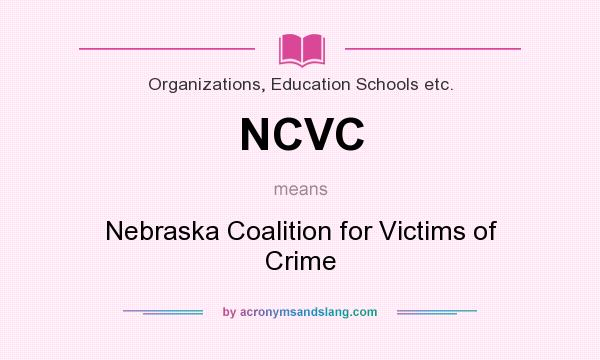 What does NCVC mean? It stands for Nebraska Coalition for Victims of Crime