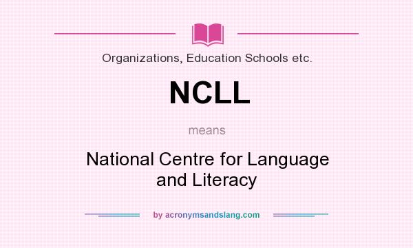 What does NCLL mean? It stands for National Centre for Language and Literacy
