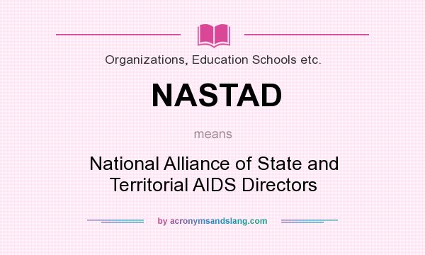 What does NASTAD mean? It stands for National Alliance of State and Territorial AIDS Directors