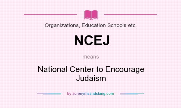 What does NCEJ mean? It stands for National Center to Encourage Judaism