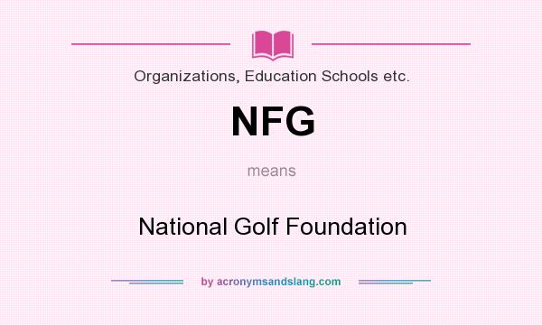 What does NFG mean? It stands for National Golf Foundation
