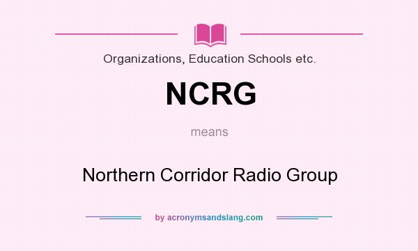 What does NCRG mean? It stands for Northern Corridor Radio Group