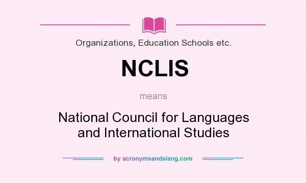 What does NCLIS mean? It stands for National Council for Languages and International Studies
