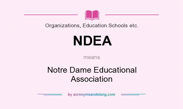 What does NDEA mean? It stands for Notre Dame Educational Association