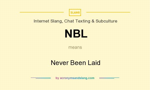What does NBL mean? It stands for Never Been Laid