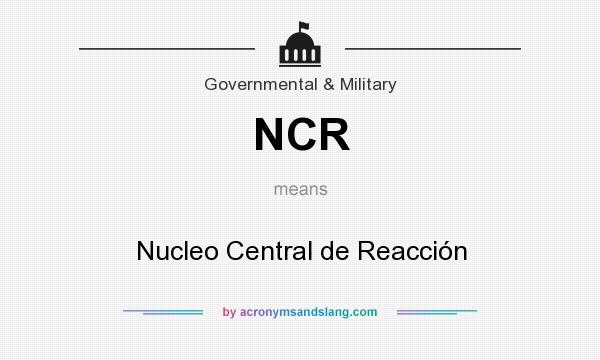 What does NCR mean? It stands for Nucleo Central de Reacción